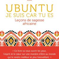 Ubuntu - Je suis car tu es - Leçons de sagesse africaine